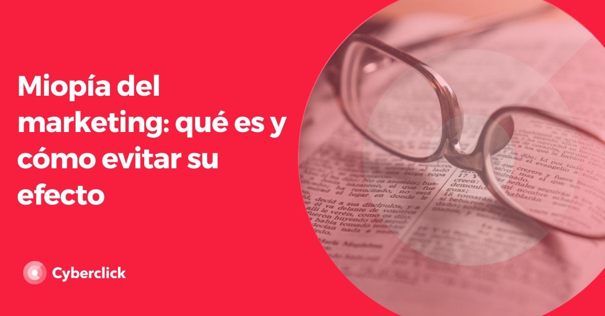 Miopía Del Marketing Qué Es Y Cómo Evitar Su Efecto